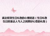 表达收到生日礼物的心情短语（生日礼物 生日时表达人与人之间美好心意的礼物）