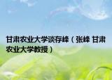 甘肃农业大学谈存峰（张峰 甘肃农业大学教授）