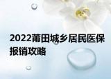 2022莆田城乡居民医保报销攻略