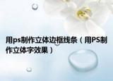 用ps制作立体边框线条（用PS制作立体字效果）