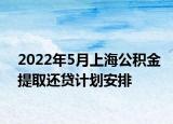 2022年5月上海公积金提取还贷计划安排