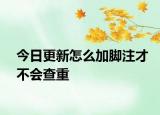 今日更新怎么加脚注才不会查重