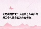 公司使用员工个人信息（企业处理员工个人信息的义务有哪些）