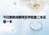 今日更新成都师范学院是二本还是一本