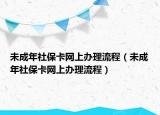 未成年社保卡网上办理流程（未成年社保卡网上办理流程）