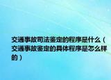 交通事故司法鉴定的程序是什么（交通事故鉴定的具体程序是怎么样的）