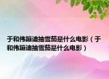 于和伟蹦迪抽雪茄是什么电影（于和伟蹦迪抽雪茄是什么电影）
