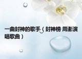 一曲封神的歌手（封神榜 周澎演唱歌曲）
