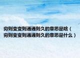 穷则变变则通通则久的意思是啥（穷则变变则通通则久的意思是什么）