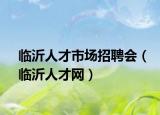 临沂人才市场招聘会（临沂人才网）