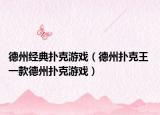 德州经典扑克游戏（德州扑克王 一款德州扑克游戏）