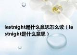 lastnight是什么意思怎么读（lastnight是什么意思）