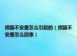 烦躁不安是怎么引起的（烦躁不安是怎么回事）