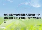 七夕节是什么中国情人节的另一个名字是什么七夕节是什么7.7节是什么