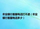 农业银行客服电话打不通（农业银行客服电话多少）