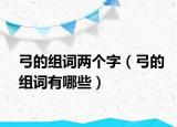 弓的组词两个字（弓的组词有哪些）