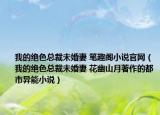 我的绝色总裁未婚妻 笔趣阁小说官网（我的绝色总裁未婚妻 花幽山月著作的都市异能小说）