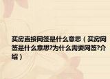 买房直接网签是什么意思（买房网签是什么意思?为什么需要网签?介绍）