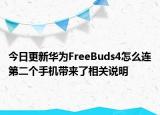 今日更新华为FreeBuds4怎么连第二个手机带来了相关说明