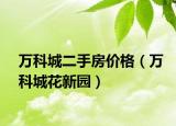万科城二手房价格（万科城花新园）
