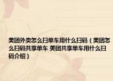 美团外卖怎么扫单车用什么扫码（美团怎么扫码共享单车 美团共享单车用什么扫码介绍）