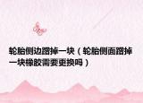 轮胎侧边蹭掉一块（轮胎侧面蹭掉一块橡胶需要更换吗）