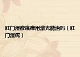 肛门湿疹瘙痒用激光能治吗（肛门湿疣）