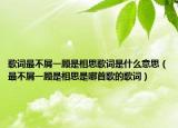 歌词最不屑一顾是相思歌词是什么意思（最不屑一顾是相思是哪首歌的歌词）