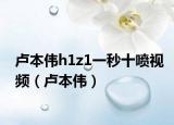 卢本伟h1z1一秒十喷视频（卢本伟）