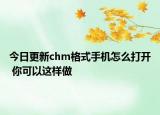 今日更新chm格式手机怎么打开 你可以这样做