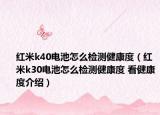 红米k40电池怎么检测健康度（红米k30电池怎么检测健康度 看健康度介绍）