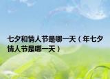 七夕和情人节是哪一天（年七夕情人节是哪一天）