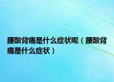 腰酸背痛是什么症状呢（腰酸背痛是什么症状）