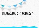 阮氏女图片（阮氏女）
