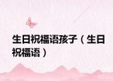 生日祝福语孩子（生日祝福语）