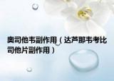 奥司他韦副作用（达芦那韦考比司他片副作用）
