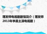理发师电视剧剧情简介（理发师 2013年李晨主演电视剧）