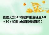 如图,已知AB为圆O的直径且AB=10（如图 ab是圆0的直径）