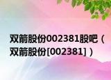 双箭股份002381股吧（双箭股份[002381]）
