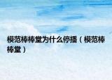 模范棒棒堂为什么停播（模范棒棒堂）