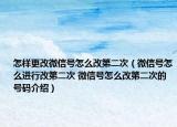 怎样更改微信号怎么改第二次（微信号怎么进行改第二次 微信号怎么改第二次的号码介绍）