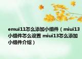 emui11怎么添加小组件（miui13小组件怎么设置 miui13怎么添加小组件介绍）