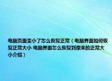 电脑页面变小了怎么恢复正常（电脑界面如何恢复正常大小 电脑界面怎么恢复到原来的正常大小介绍）