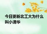 今日更新北工大为什么叫小清华