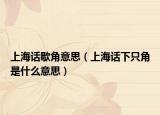 上海话歇角意思（上海话下只角是什么意思）