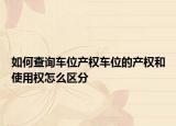 如何查询车位产权车位的产权和使用权怎么区分