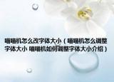 喵喵机怎么改字体大小（喵喵机怎么调整字体大小 喵喵机如何调整字体大小介绍）