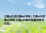 三星s21可以插sd卡吗（三星s22支持sd卡吗 三星s22能不能插内存卡介绍）