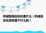 机械制造自动化是什么（机械自动化具体是干什么的）