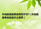 外向的孤独患者有何不可?（外向孤独患者是是什么意思）